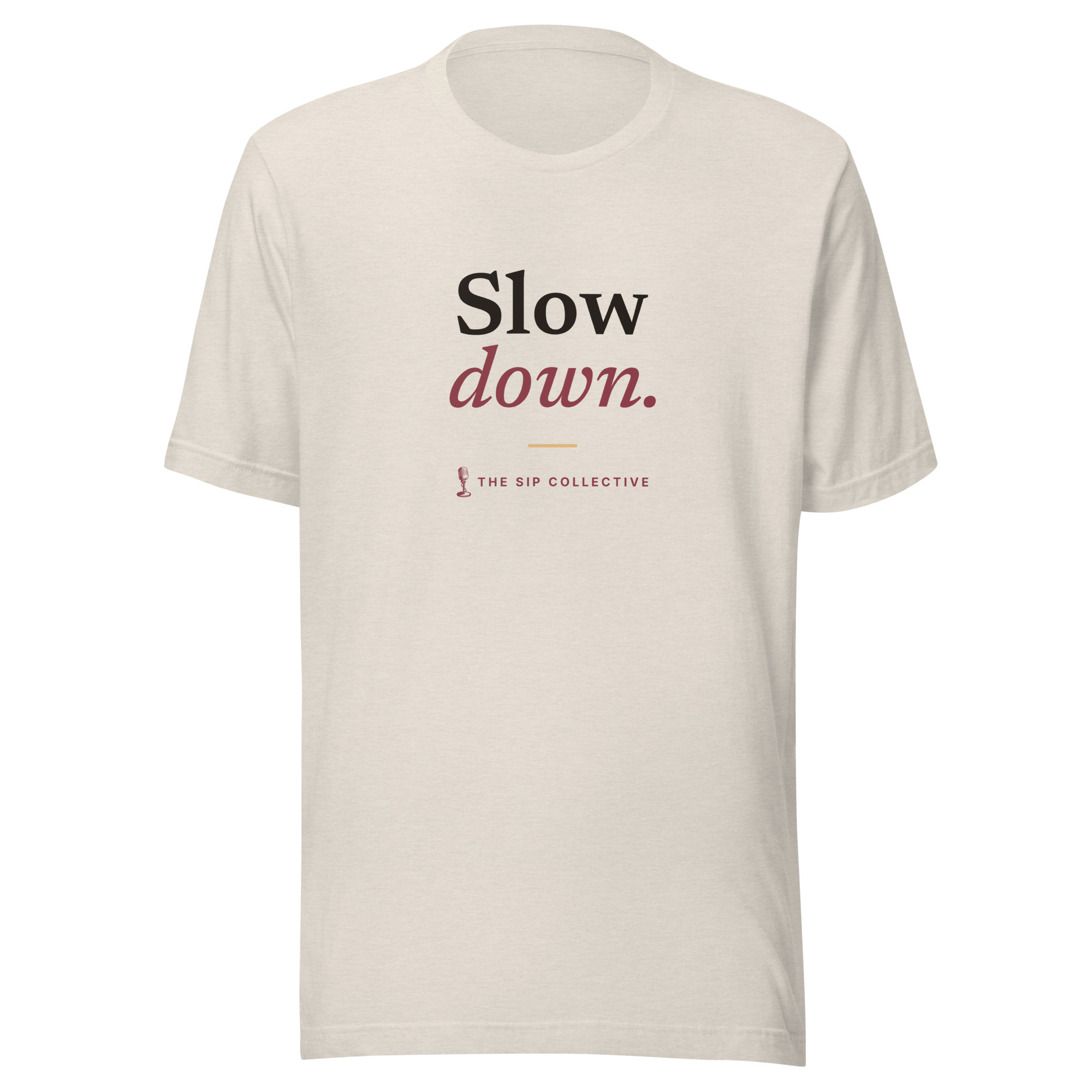 Heather dust unisex t-shirt printed "Slow down" with The Sip Collective microphone logo