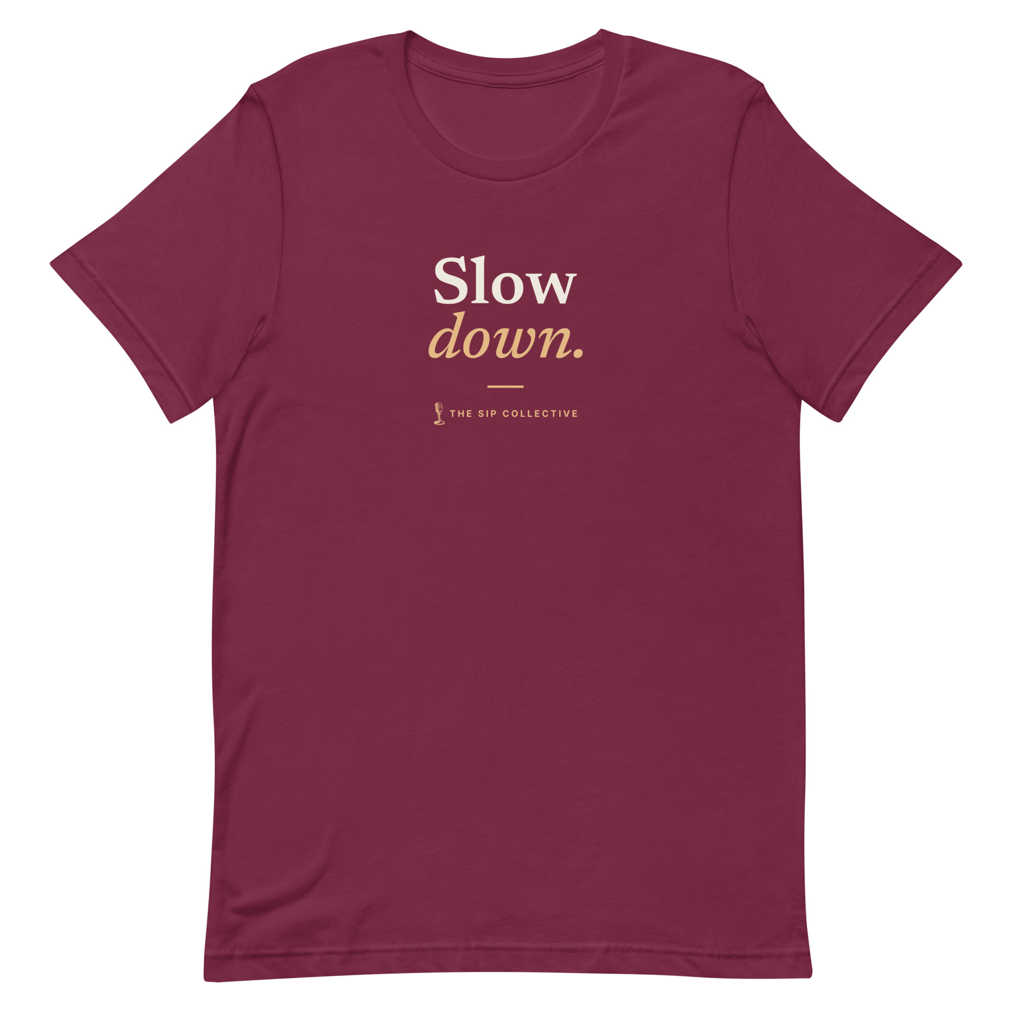 Maroon unisex t-shirt printed "Slow down" with The Sip Collective microphone logo
